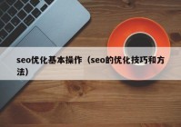 seo优化基本操作（seo的优化技巧和方法）