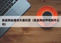 南昌网站建设方案托管（南昌网站搭建制作公司）