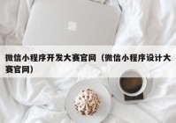 微信小程序开发大赛官网（微信小程序设计大赛官网）