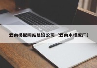 云南模板网站建设公司（云南木模板厂）