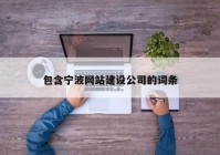 包含宁波网站建设公司的词条