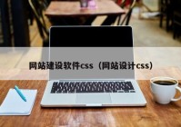 网站建设软件css（网站设计css）