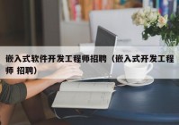 嵌入式软件开发工程师招聘（嵌入式开发工程师 招聘）