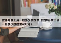 软件开发工资一般多少技校生（软件开发工资一般多少技校生可以考）