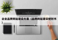 企业品牌网站建设方案（品牌网站建设规划书）