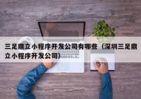 三足鼎立小程序开发公司有哪些（深圳三足鼎立小程序开发公司）