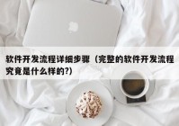 软件开发流程详细步骤（完整的软件开发流程究竟是什么样的?）