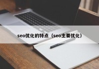 seo优化的特点（seo主要优化）