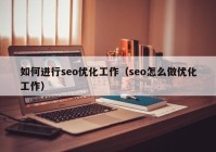 如何进行seo优化工作（seo怎么做优化工作）