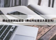 佛山定制网站建设（佛山网站建设方案咨询）