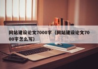 网站建设论文7000字（网站建设论文7000字怎么写）