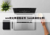 seo优化师资格证书（seo高级优化师）