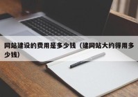 网站建设的费用是多少钱（建网站大约得用多少钱）