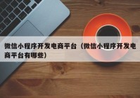 微信小程序开发电商平台（微信小程序开发电商平台有哪些）