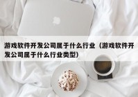 游戏软件开发公司属于什么行业（游戏软件开发公司属于什么行业类型）