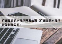 广州靠谱的小程序开发公司（广州微信小程序开发制作公司）