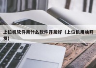 上位机软件用什么软件开发好（上位机用啥开发）