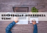 软件开发零基础怎么学（软件开发零基础怎么学比较好）