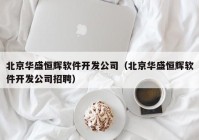 北京华盛恒辉软件开发公司（北京华盛恒辉软件开发公司招聘）