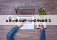 在线seo优化趋势（seo常用优化技巧）