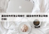 最佳软件开发公司排行（最佳软件开发公司排行榜）