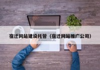 宿迁网站建设托管（宿迁网站推广公司）