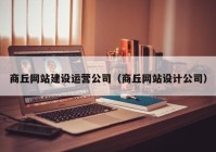 商丘网站建设运营公司（商丘网站设计公司）