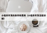 小程序开发的条件和费用（小程序开发流程详细）