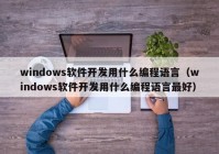 windows软件开发用什么编程语言（windows软件开发用什么编程语言最好）