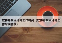 软件开发设计师工作时间（软件开发设计师工作时间要求）