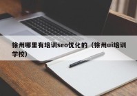 徐州哪里有培训seo优化的（徐州ui培训学校）