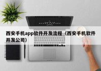 西安手机app软件开发流程（西安手机软件开发公司）