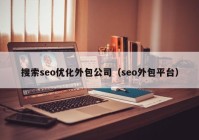 搜索seo优化外包公司（seo外包平台）