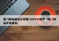 厦门网站建设公司厦门APP小程序（厦门网站开发建设）