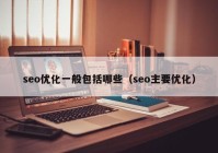 seo优化一般包括哪些（seo主要优化）