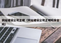 网站建设公司正规（网站建设公司正规吗安全吗）