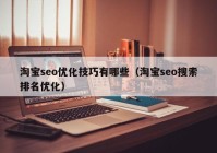 淘宝seo优化技巧有哪些（淘宝seo搜索排名优化）