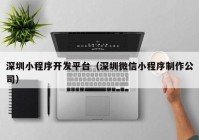 深圳小程序开发平台（深圳微信小程序制作公司）