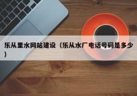 乐从里水网站建设（乐从水厂电话号码是多少）