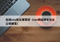 在线seo优化哪家好（seo网站排名优化公司哪家）