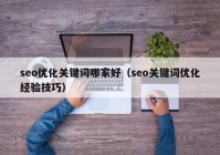 seo优化关键词哪家好（seo关键词优化经验技巧）