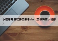 小程序开发软件类似于dw（类似微信小程序）