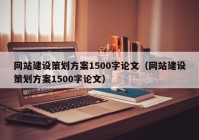 网站建设策划方案1500字论文（网站建设策划方案1500字论文）