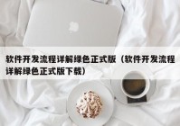 软件开发流程详解绿色正式版（软件开发流程详解绿色正式版下载）