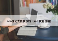 seo优化大概多少钱（seo 优化价格）