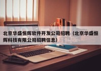 北京华盛恒辉软件开发公司招聘（北京华盛恒辉科技有限公司招聘信息）